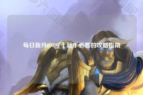 每日新開DNFSF｜新手必看的攻略指南