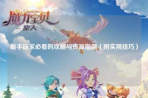 新手玩家必看的攻略與資源指南（附實用技巧）
