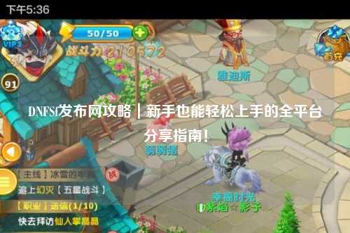 DNFSf發布網攻略｜新手也能輕松上手的全平臺分享指南！