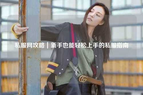 私服網(wǎng)攻略｜新手也能輕松上手的私服指南