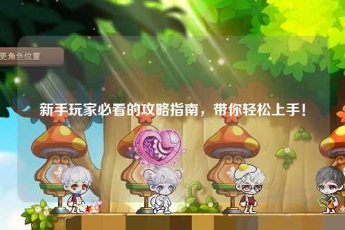 新手玩家必看的攻略指南，帶你輕松上手！