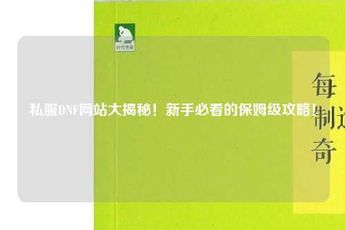 私服DNF網(wǎng)站大揭秘！新手必看的保姆級(jí)攻略！