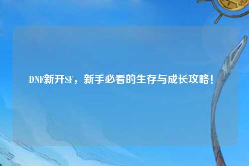 DNF新開(kāi)SF，新手必看的生存與成長(zhǎng)攻略！?