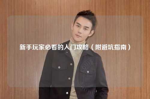 新手玩家必看的入門攻略（附避坑指南）