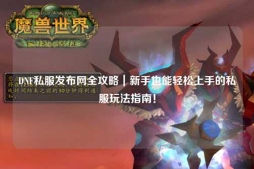 DNF私服發布網全攻略｜新手也能輕松上手的私服玩法指南！