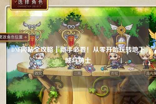 DNF網(wǎng)站全攻略｜新手必看！從零開始玩轉(zhuǎn)地下城與勇士