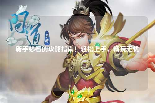 新手必看的攻略指南！輕松上手，暢玩無憂