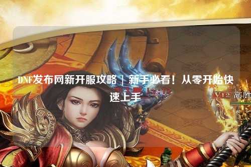 DNF發布網新開服攻略 | 新手必看！從零開始快速上手