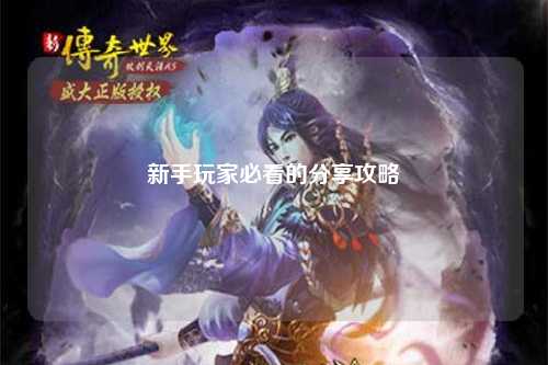新手玩家必看的分享攻略