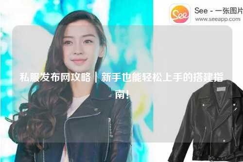 私服發(fā)布網(wǎng)攻略｜新手也能輕松上手的搭建指南！