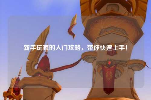 新手玩家的入門攻略，帶你快速上手！