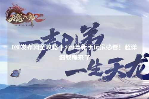 DNF發布網全攻略 | 2024年新手玩家必看！超詳細教程來了