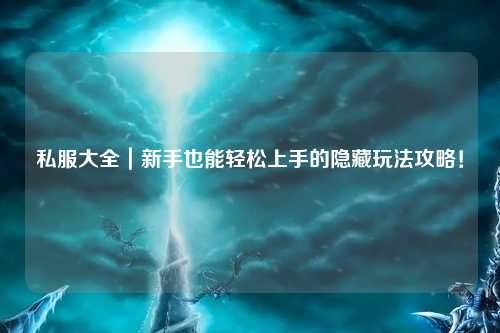私服大全｜新手也能輕松上手的隱藏玩法攻略！