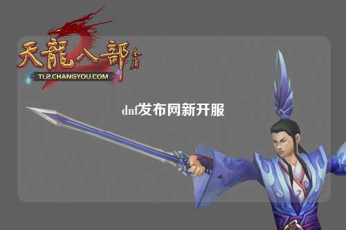 dnf發(fā)布網(wǎng)新開服