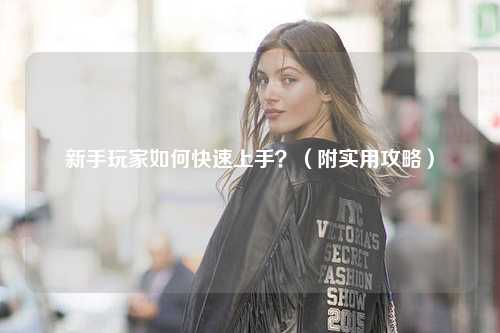 新手玩家如何快速上手？（附實用攻略）