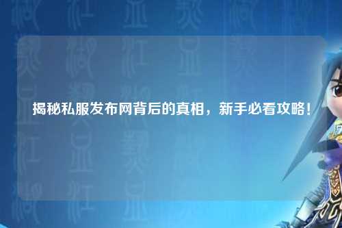 揭秘私服發(fā)布網(wǎng)背后的真相，新手必看攻略！