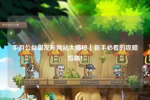 手游公益服發布網站大揭秘｜新手必看的攻略指南！