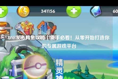 DNF發布網全攻略｜新手必看！從零開始打造你的專屬游戲平臺