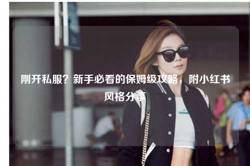 剛開私服？新手必看的保姆級攻略，附小紅書風格分享