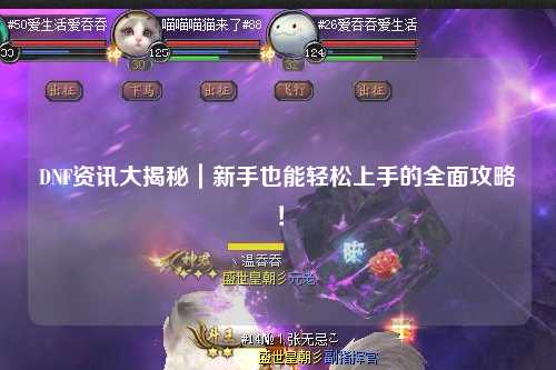 DNF資訊大揭秘｜新手也能輕松上手的全面攻略！