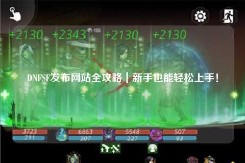 DNFSF發(fā)布網(wǎng)站全攻略｜新手也能輕松上手！