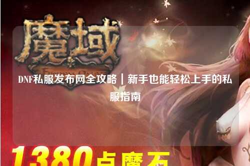 DNF私服發(fā)布網(wǎng)全攻略｜新手也能輕松上手的私服指南