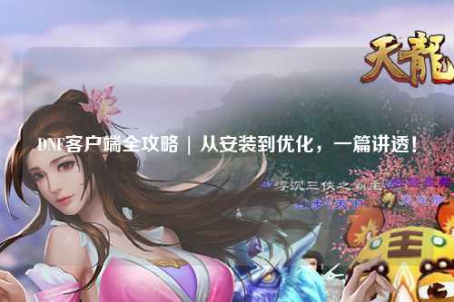 DNF客戶端全攻略 | 從安裝到優化，一篇講透！