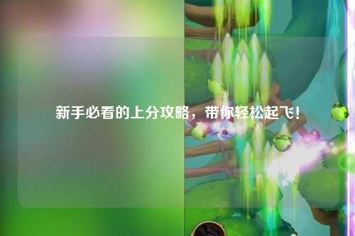 新手必看的上分攻略，帶你輕松起飛！