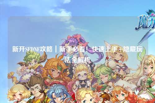 新開SFDNF攻略｜新手必看！快速上手+隱藏玩法全解析