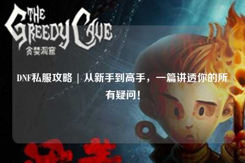 DNF私服攻略 | 從新手到高手，一篇講透你的所有疑問！