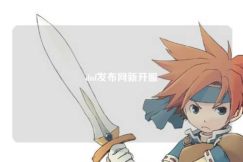 dnf發(fā)布網(wǎng)新開服