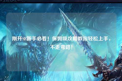 剛開(kāi)SF新手必看！保姆級(jí)攻略教你輕松上手，不走彎路！