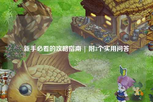 新手必看的攻略指南 | 附3個(gè)實(shí)用問(wèn)答