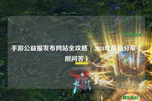 手游公益服發布網站全攻略 | 2024年最新分享（附問答）