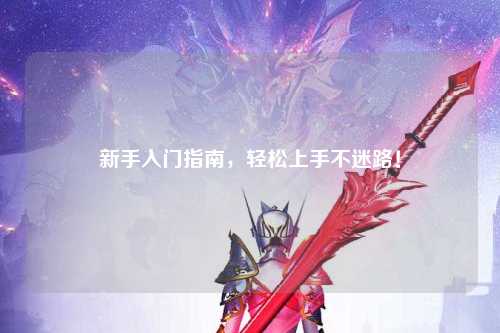 新手入門指南，輕松上手不迷路！