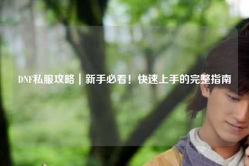 DNF私服攻略｜新手必看！快速上手的完整指南