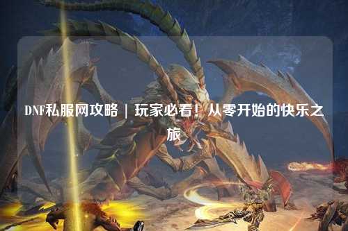 DNF私服網攻略 | 玩家必看！從零開始的快樂之旅