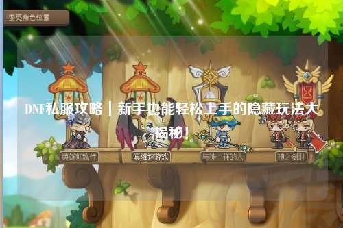DNF私服攻略｜新手也能輕松上手的隱藏玩法大揭秘！