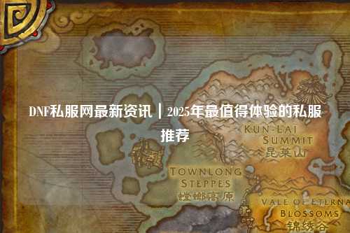 DNF私服網(wǎng)最新資訊｜2025年最值得體驗(yàn)的私服推薦