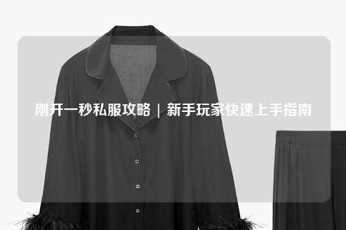 剛開一秒私服攻略 | 新手玩家快速上手指南